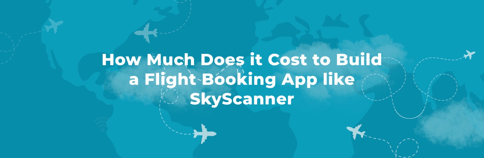 How Much Does it Cost to Build a Flight Booking App like SkyScanner